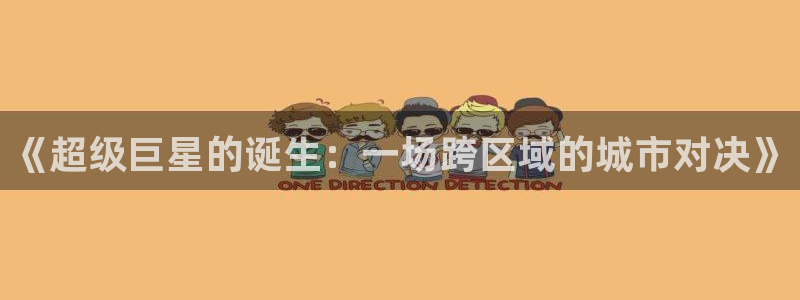  《超级巨星的诞生：一场跨区域的城市对决》
