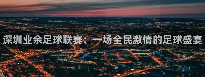 深圳业余足球联赛：一场全民激情的足球盛宴