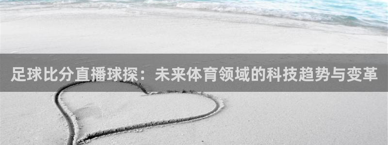 搜球体育下载：足球比分直播球探：未来体育领域的科技趋势与变革