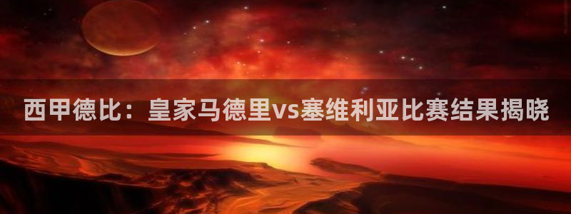 搜球吧直播nba：西甲德比：皇家马德里vs塞维利亚比赛结果揭晓