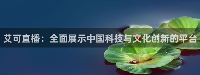 搜球吧8直播：艾可直播：全面展示中国科技与文化创新的平台