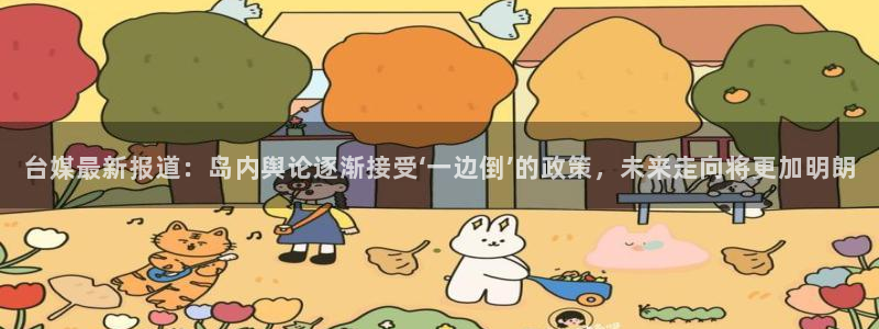 搜球体育直播app：台媒最新报道：岛内舆论逐渐接受‘一边倒’的政策，未来走向将更加明朗